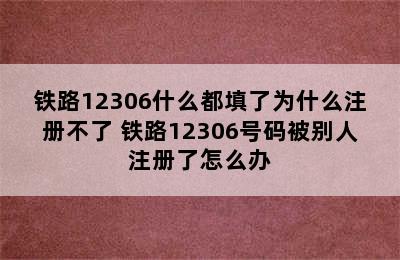 铁路12306什么都填了为什么注册不了 铁路12306号码被别人注册了怎么办